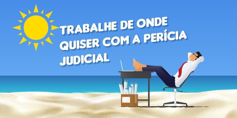 Trabalhe de onde quiser com a Perícia Judicial